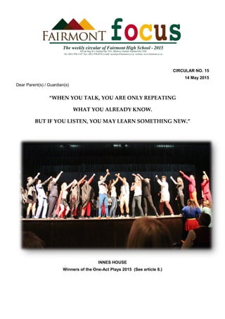 CIRCULAR NO. 15
14 May 2015
Dear Parent(s) / Guardian(s)
“WHEN YOU TALK, YOU ARE ONLY REPEATING
WHAT YOU ALREADY KNOW.
BUT IF YOU LISTEN, YOU MAY LEARN SOMETHING NEW.”
INNES HOUSE
Winners of the One-Act Plays 2015 (See article 8.)
 