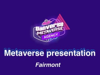 Metaverse presentation
Metaverse presentation
Fairmont
 