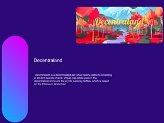 Decentraland is a decentralized 3D virtual reality platform consisting
of 90,601 parcels of land. Virtual real estate plot...
