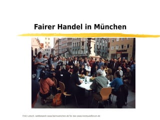Fairer Handel in München




Fritz Letsch, wettbewerb www.fairmuenchen.de für das www.nordsuedforum.de
 