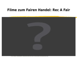 Filme zum Fairen Handel: Rec A Fair




  Fritz Letsch, wettbewerb www.fairmuenchen.de für das www.nordsuedforum.de
 