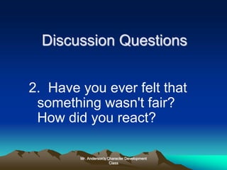 Mr. Anderson's Character Development
Class
Discussion Questions
2. Have you ever felt that
something wasn't fair?
How did you react?
 