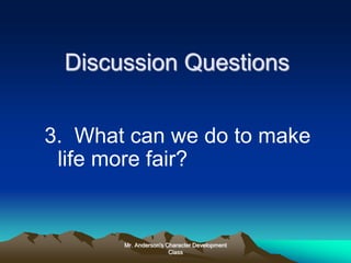 Mr. Anderson's Character Development
Class
Discussion Questions
3. What can we do to make
life more fair?
 