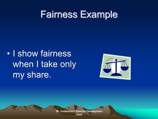 Mr. Anderson's Character Development
Class
Fairness Example
• I show fairness
when I take only
my share.
 