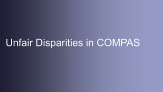 Unfair Disparities in COMPAS
 