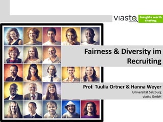 Fairness & Diversity im
Recruiting
Prof. Tuulia Ortner & Hanna Weyer
Universität Salzburg
viasto GmbH

 