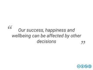 Our success, happiness and
wellbeing can be affected by other
decisions
 