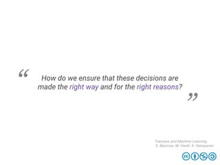 How do we ensure that these decisions are
made the right way and for the right reasons?
Fairness and Machine Learning
S. Barocas, M. Hardt, A. Narayanan
 
