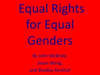  Equal Rights for Equal Genders By John McBride, Jason Wang, and Bradley Kerkhof 
