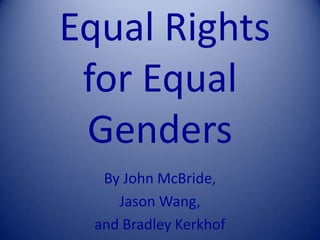  Equal Rights for Equal Genders By John McBride, Jason Wang, and Bradley Kerkhof 