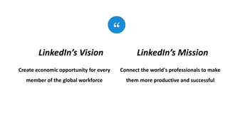 Create economic opportunity for every
member of the global workforce
LinkedIn’s Vision
Connect the world's professionals t...
