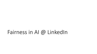 Fairness in AI @ LinkedIn
 