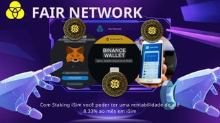Com Staking iSim você poder ter uma rentabilidade de até
8,33% ao mês em iSim
Fair Network
FAIR NETWORK
 