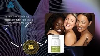 Seja um distribuidor dos
nossos produtos “Bio-DTX” e
Staking iSim e lucre com as
vendas
 