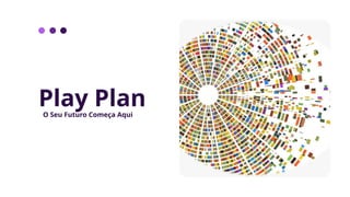 Play Plan
O Seu Futuro Começa Aqui
 