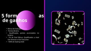 5 form as
• Bônus de Indicação Direta
• Pontos Binário
• Qualificação, pontos acumulados no
binário.
• 1% de Pool Bônus: Qualificados a nível
Fair Director e Fair Executive
• 100% de Staking Hold
de ganhos
 