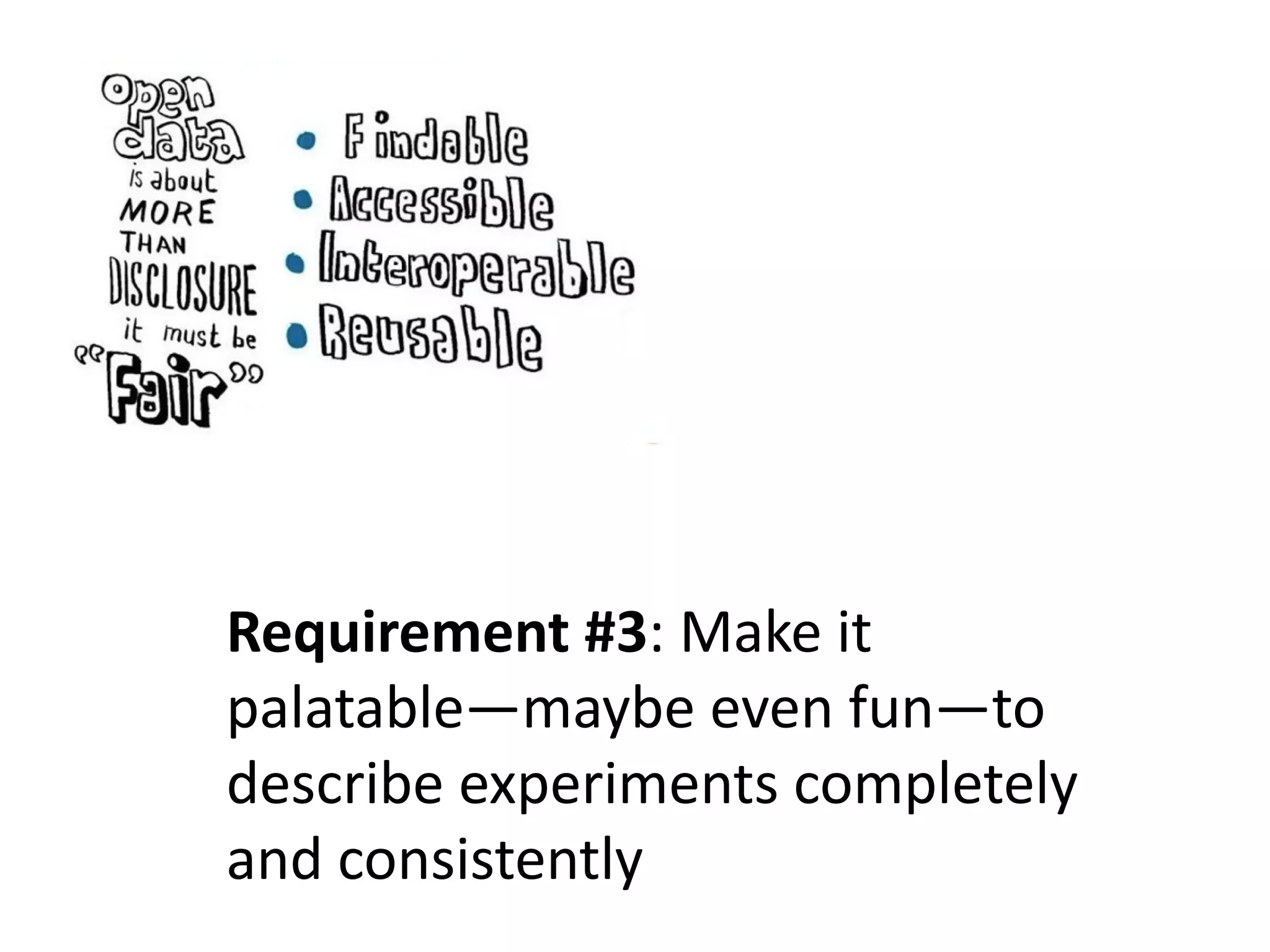 Requirement #3: Make it
palatable—maybe even fun—to
describe experiments completely
and consistently
 