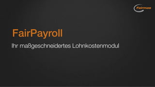 FairPayroll
Ihr maßgeschneidertes Lohnkostenmodul
 