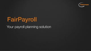 FairPayroll
Your payroll planning solution
 