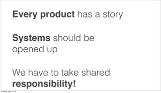 Every product has a story

                Systems should be
                opened up

                We have to take sh...