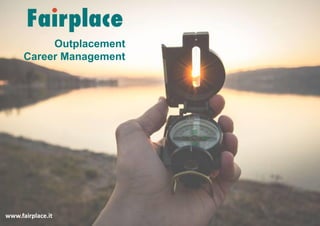 Outplacement
Career Management
www.fairplace.it
 