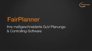 FairPlanner
Ihre maßgeschneiderte GuV-Planungs-
& Controlling-Software
 