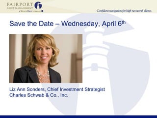 Save the Date – Wednesday, April 6thLiz Ann Sonders, Chief Investment StrategistCharles Schwab & Co., Inc. 