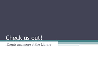 Check us out! Events and more at the Library 