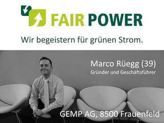 Wir begeistern für grünen Strom.

Marco Rüegg (39)
Gründer und Geschäftsführer

GEMP AG, 8500 Frauenfeld

 