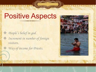 Positive Aspects
 People’s belief in god.
 Increment in number of foreign
visitors.
 Way of income for Priests.
 