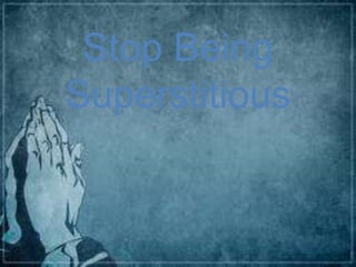 Stop Being
Superstitious
 