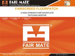 FAIRSCREED FLOORPATCH
A HIGH STRENGTH METHACRYLATE
PATCHING MORTAR
 