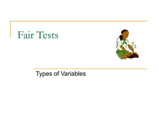 Fair Tests


    Types of Variables
 