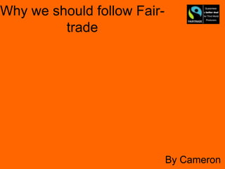 Why we should follow Fair-trade By Cameron 