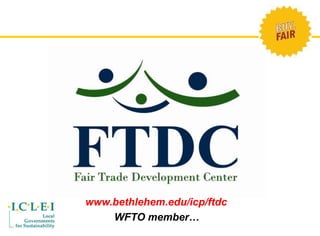 www.bethlehem.edu/icp/ftdc 
WFTO member… 
 
