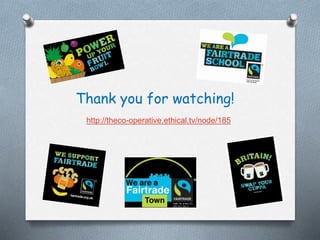 Thank you for watching!
http://theco-operative.ethical.tv/node/185
 
