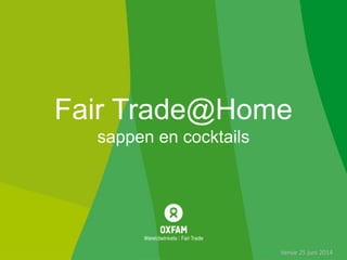 Fair Trade@Home
sappen en cocktails
Versie 25 juni 2014
 