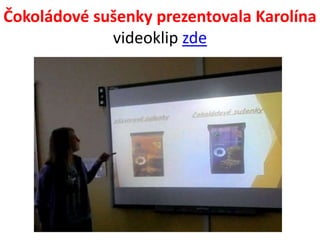 Čokoládové sušenky prezentovala Karolína 
videoklip zde 
 