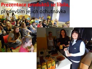 Prezentace produktů se líbila, 
především jejich ochutnávka 
 