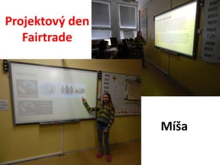 Projektový den 
Fairtrade 
Míša 
 