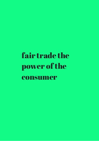 fair trade the 
power of the 
consumer 
 