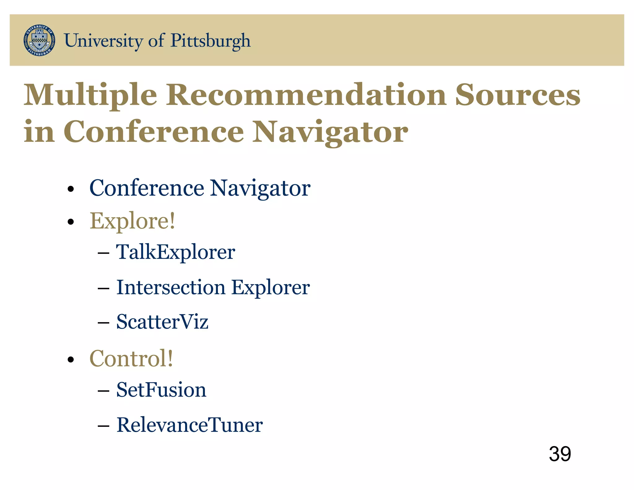 Multiple Recommendation Sources
in Conference Navigator
• Conference Navigator
• Explore!
– TalkExplorer
– Intersection Explorer
– ScatterViz
• Control!
– SetFusion
– RelevanceTuner
39
 