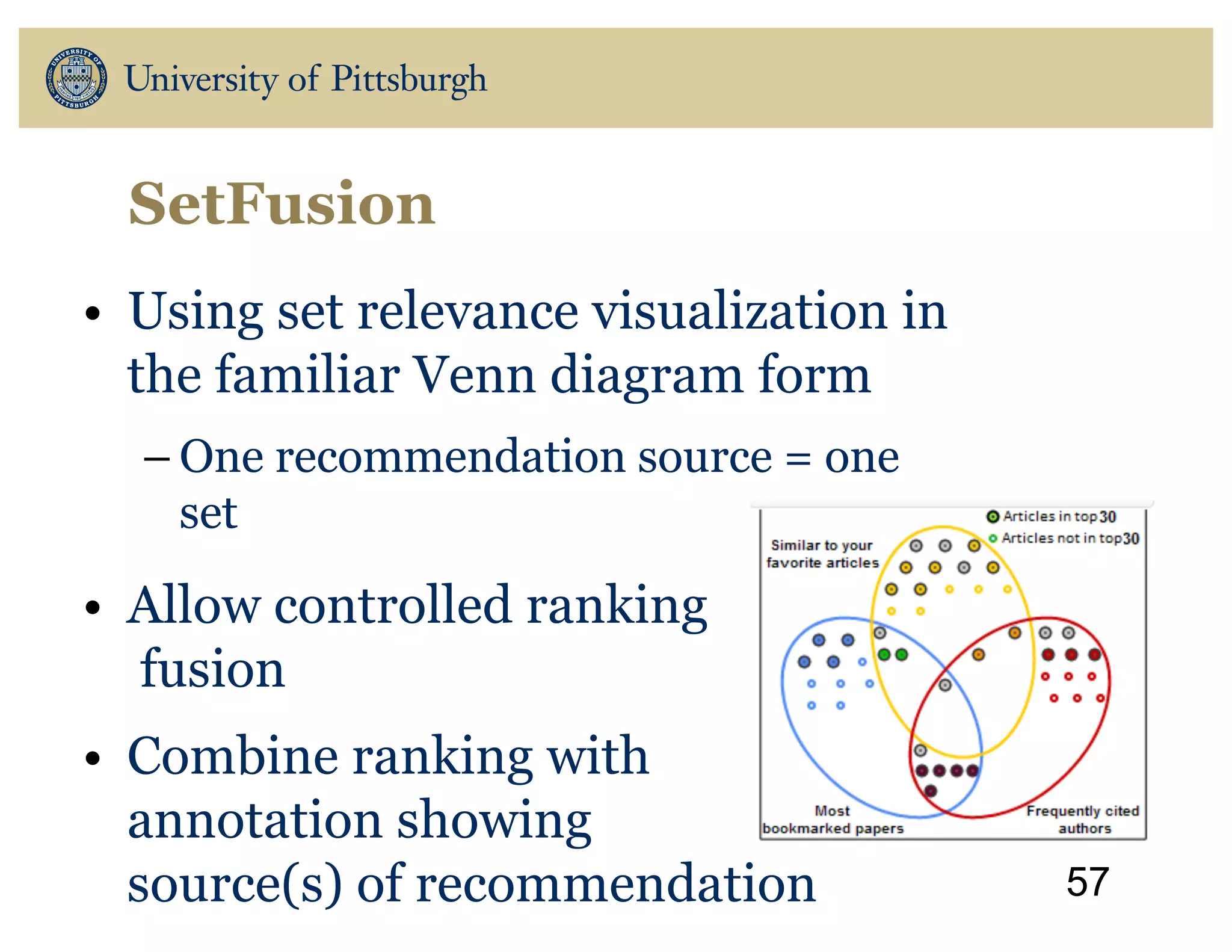 SetFusion
• Using set relevance visualization in
the familiar Venn diagram form
– One recommendation source = one
set
• Allow controlled ranking
fusion
• Combine ranking with
annotation showing
source(s) of recommendation 57
 