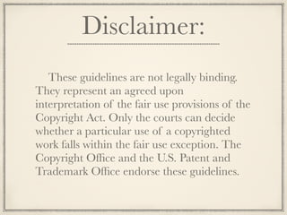 What is Copyright?
    The legal right granted to an author, composer,
   playwright, publisher, or distributor to exclusive
   publication, production, sale, or distribution of a
      literary, musical, dramatic, or artistic work.

The purpose of these guidelines is to provide guidance
 on the application of fair use principles by educators,
scholars and students who develop multimedia projects
  using portions of copyrighted works under fair use
     rather than by seeking authorization for non-
             commercial educational uses.
 