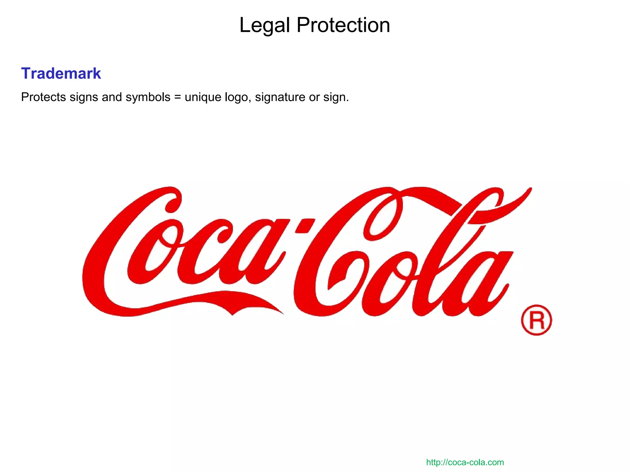 Legal Protection
Trademark
Protects signs and symbols = unique logo, signature or sign.
http://coca-cola.com
 