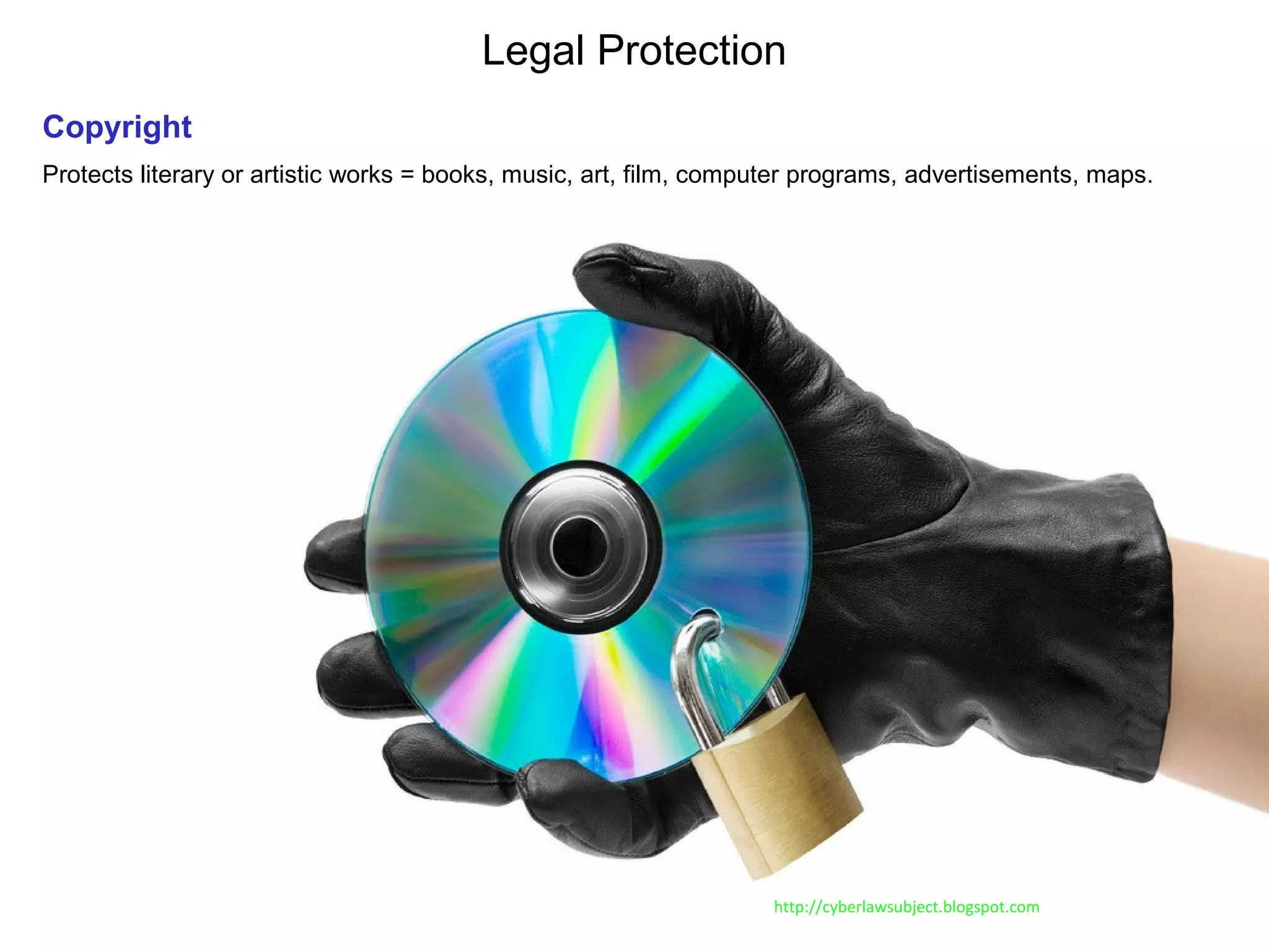 Legal Protection
Copyright
Protects literary or artistic works = books, music, art, film, computer programs, advertisements, maps.
http://cyberlawsubject.blogspot.com
 