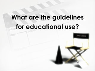 What are the guidelines   for educational use? 