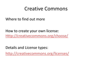Creative CommonsWhere to find out moreHow to create your own license: Http://creativecommons.org/choose/Details and License types: http://creativecommons.org/licenses/