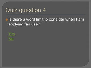  Is
   there a word limit to consider when I am
 applying fair use?

 Yes
 No
 