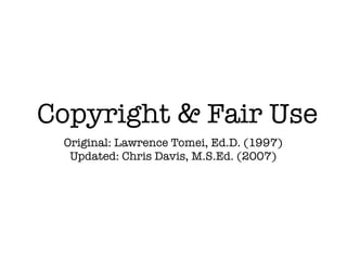 Copyright & Fair Use
 Original: Lawrence Tomei, Ed.D. (1997)
  Updated: Chris Davis, M.S.Ed. (2007)
 